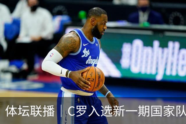 体坛联播｜C罗入选新一期国家队，胡明轩坦言男篮拼得不够凶